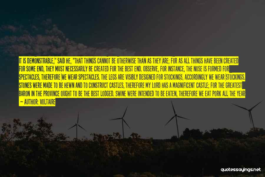 Voltaire Quotes: It Is Demonstrable, Said He, That Things Cannot Be Otherwise Than As They Are; For As All Things Have Been