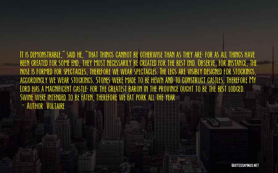 Voltaire Quotes: It Is Demonstrable, Said He, That Things Cannot Be Otherwise Than As They Are; For As All Things Have Been