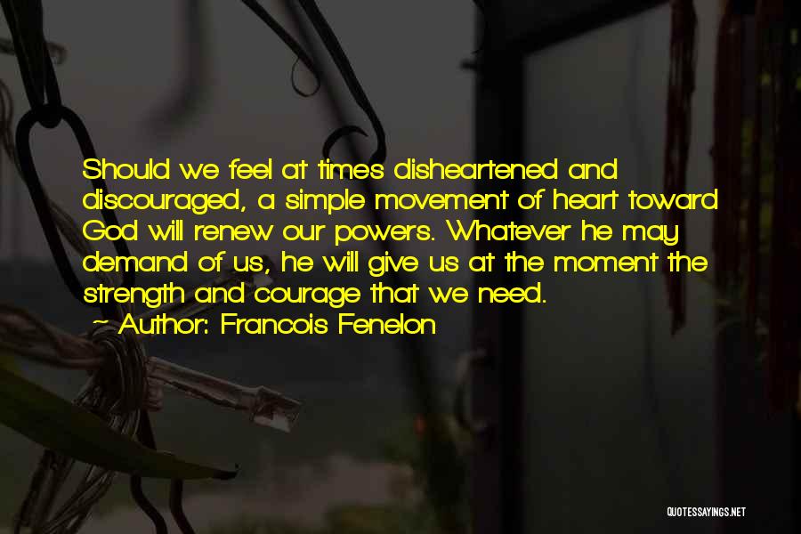 Francois Fenelon Quotes: Should We Feel At Times Disheartened And Discouraged, A Simple Movement Of Heart Toward God Will Renew Our Powers. Whatever