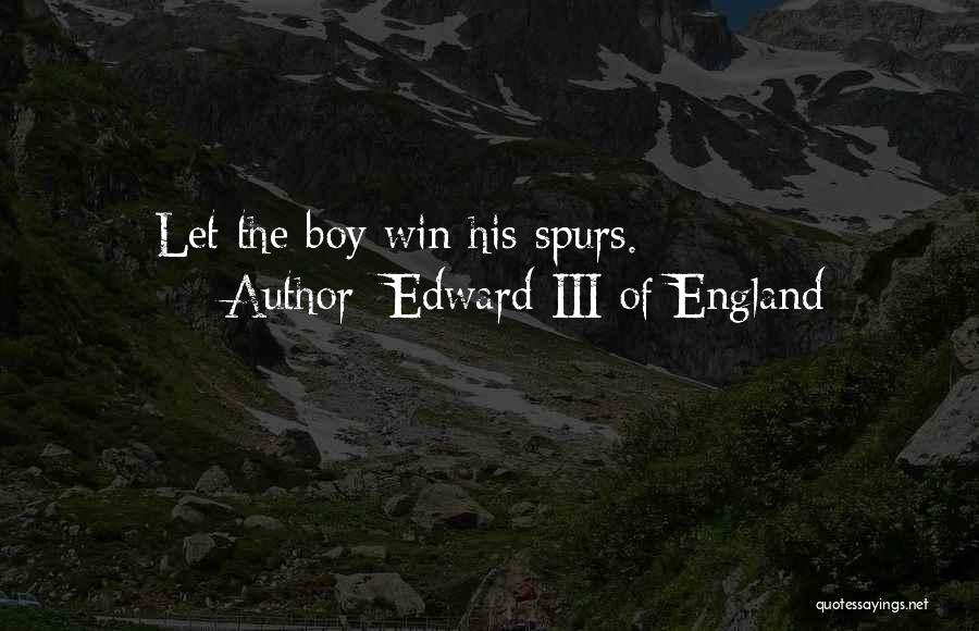 Edward III Of England Quotes: Let The Boy Win His Spurs.