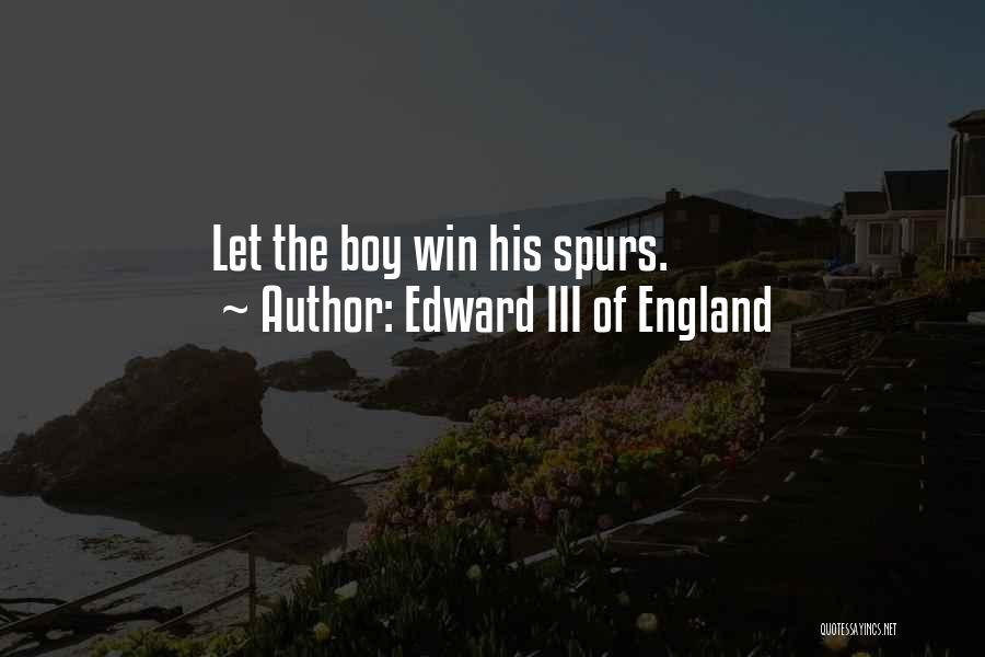 Edward III Of England Quotes: Let The Boy Win His Spurs.