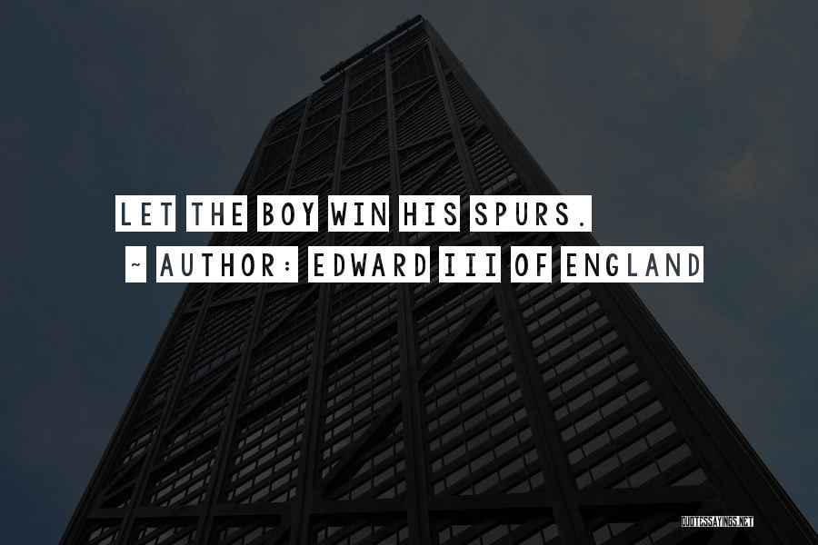 Edward III Of England Quotes: Let The Boy Win His Spurs.