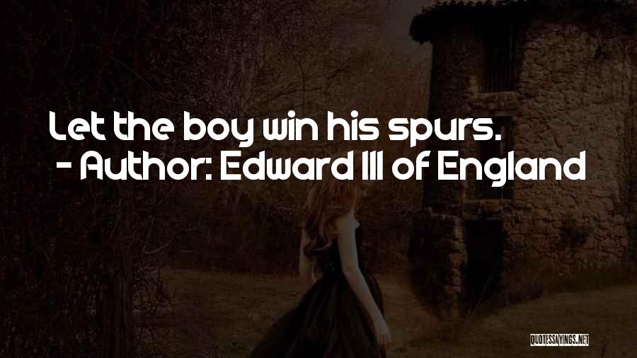 Edward III Of England Quotes: Let The Boy Win His Spurs.