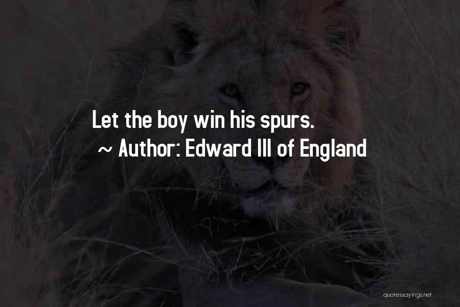 Edward III Of England Quotes: Let The Boy Win His Spurs.