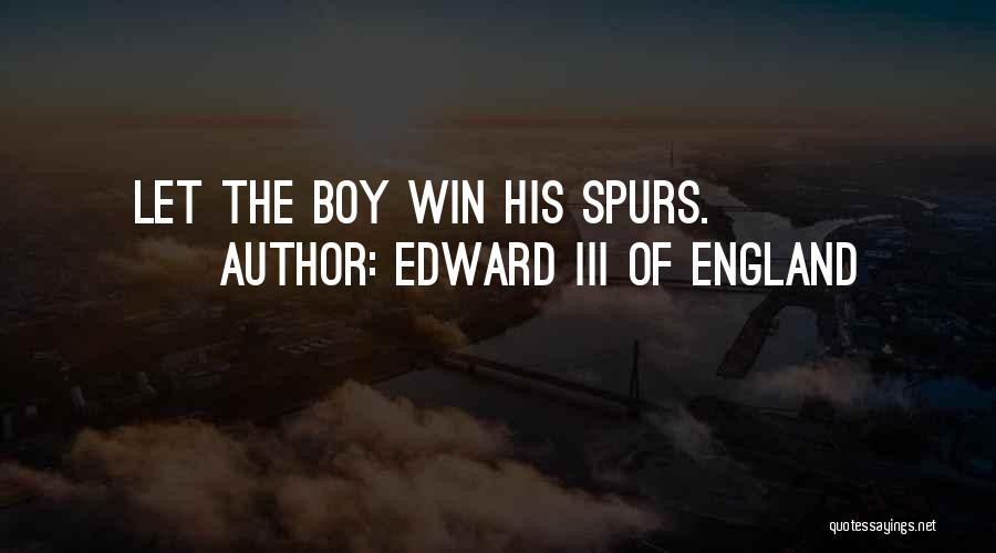 Edward III Of England Quotes: Let The Boy Win His Spurs.