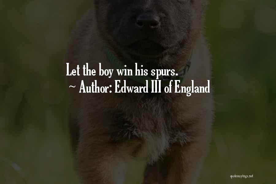 Edward III Of England Quotes: Let The Boy Win His Spurs.