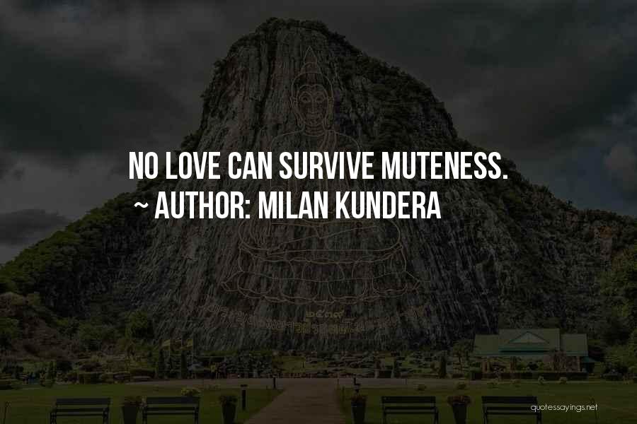 Milan Kundera Quotes: No Love Can Survive Muteness.