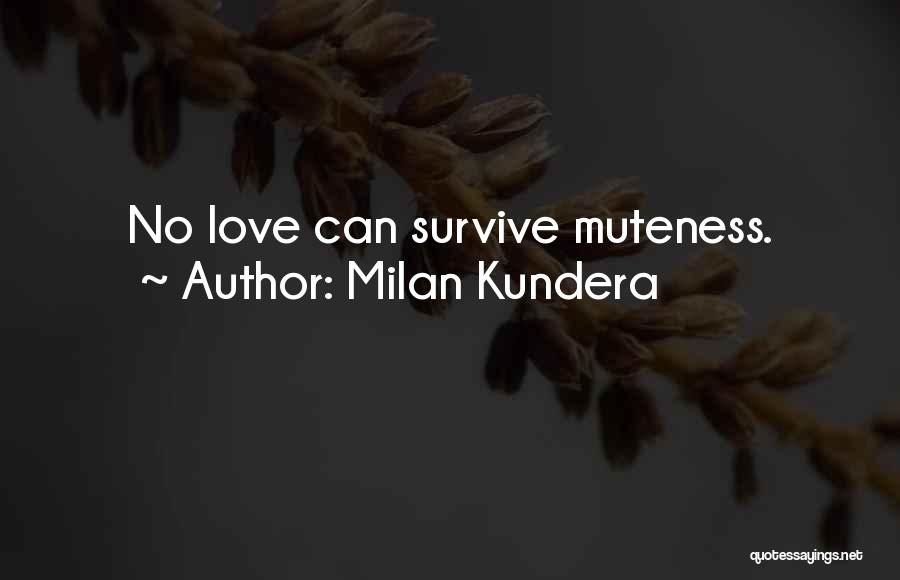 Milan Kundera Quotes: No Love Can Survive Muteness.