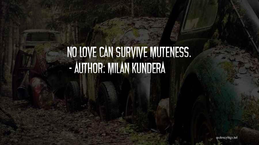 Milan Kundera Quotes: No Love Can Survive Muteness.