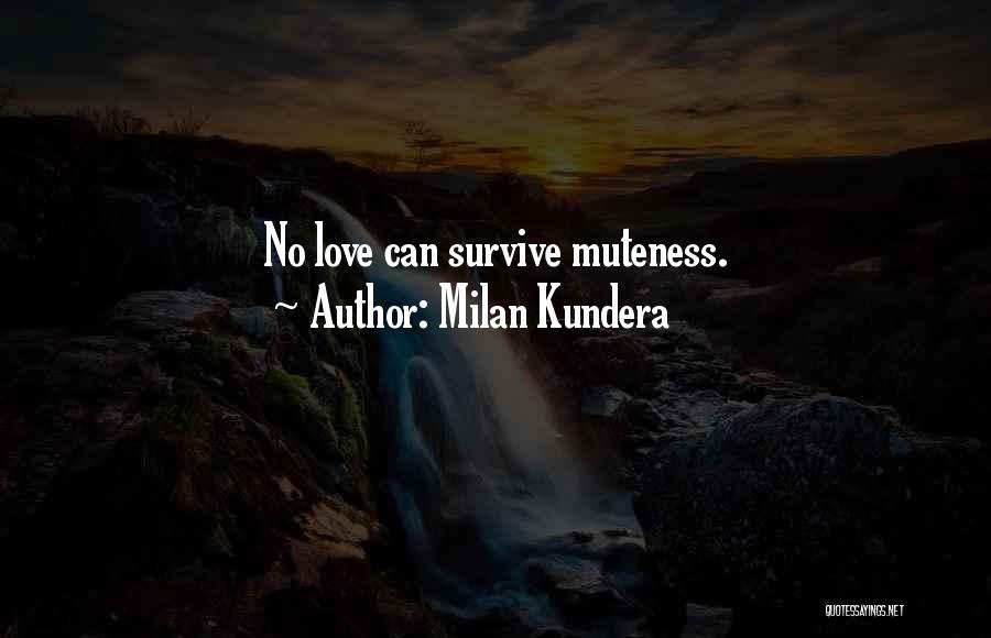 Milan Kundera Quotes: No Love Can Survive Muteness.