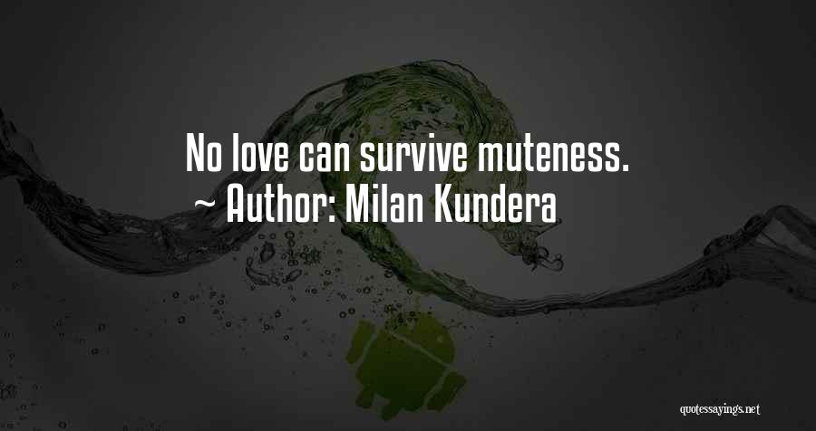 Milan Kundera Quotes: No Love Can Survive Muteness.