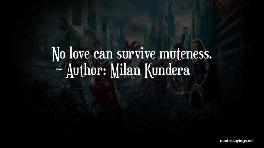 Milan Kundera Quotes: No Love Can Survive Muteness.