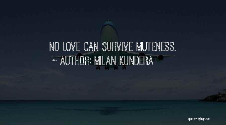Milan Kundera Quotes: No Love Can Survive Muteness.