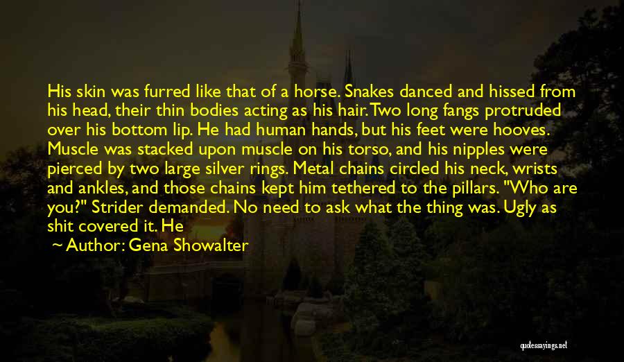 Gena Showalter Quotes: His Skin Was Furred Like That Of A Horse. Snakes Danced And Hissed From His Head, Their Thin Bodies Acting