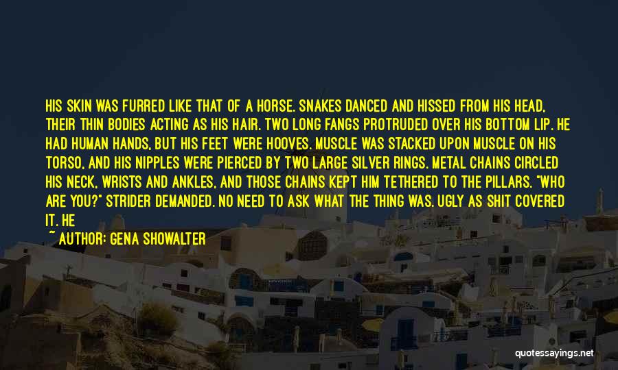 Gena Showalter Quotes: His Skin Was Furred Like That Of A Horse. Snakes Danced And Hissed From His Head, Their Thin Bodies Acting