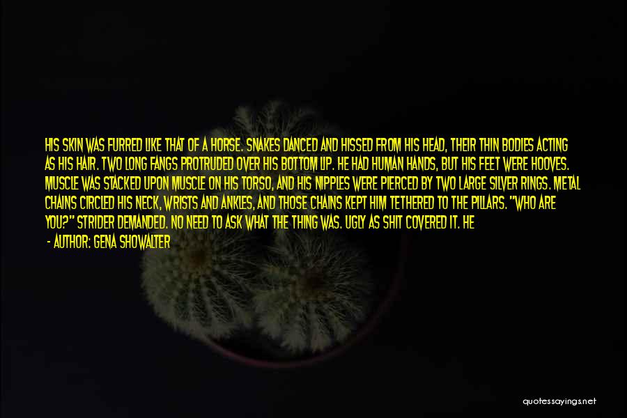 Gena Showalter Quotes: His Skin Was Furred Like That Of A Horse. Snakes Danced And Hissed From His Head, Their Thin Bodies Acting