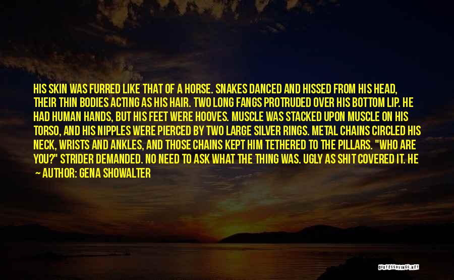 Gena Showalter Quotes: His Skin Was Furred Like That Of A Horse. Snakes Danced And Hissed From His Head, Their Thin Bodies Acting