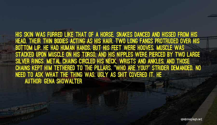 Gena Showalter Quotes: His Skin Was Furred Like That Of A Horse. Snakes Danced And Hissed From His Head, Their Thin Bodies Acting