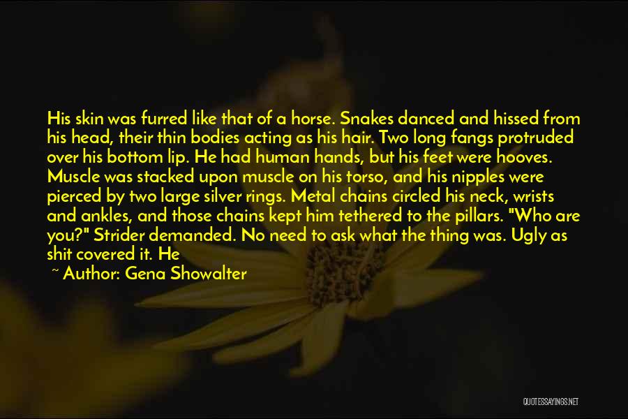 Gena Showalter Quotes: His Skin Was Furred Like That Of A Horse. Snakes Danced And Hissed From His Head, Their Thin Bodies Acting