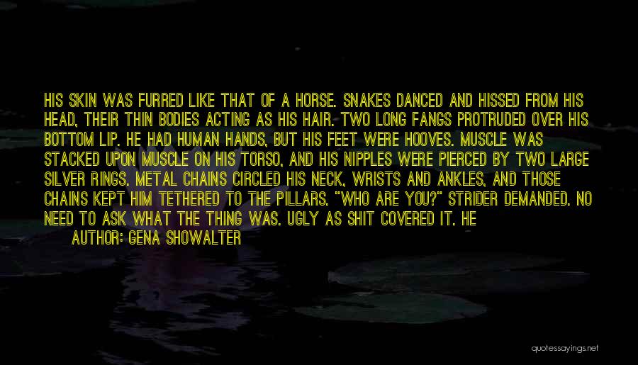 Gena Showalter Quotes: His Skin Was Furred Like That Of A Horse. Snakes Danced And Hissed From His Head, Their Thin Bodies Acting
