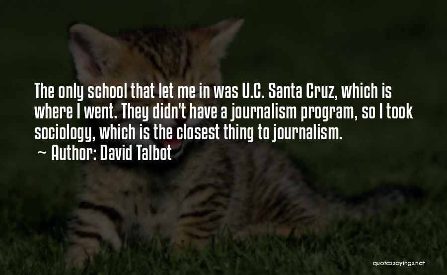 David Talbot Quotes: The Only School That Let Me In Was U.c. Santa Cruz, Which Is Where I Went. They Didn't Have A