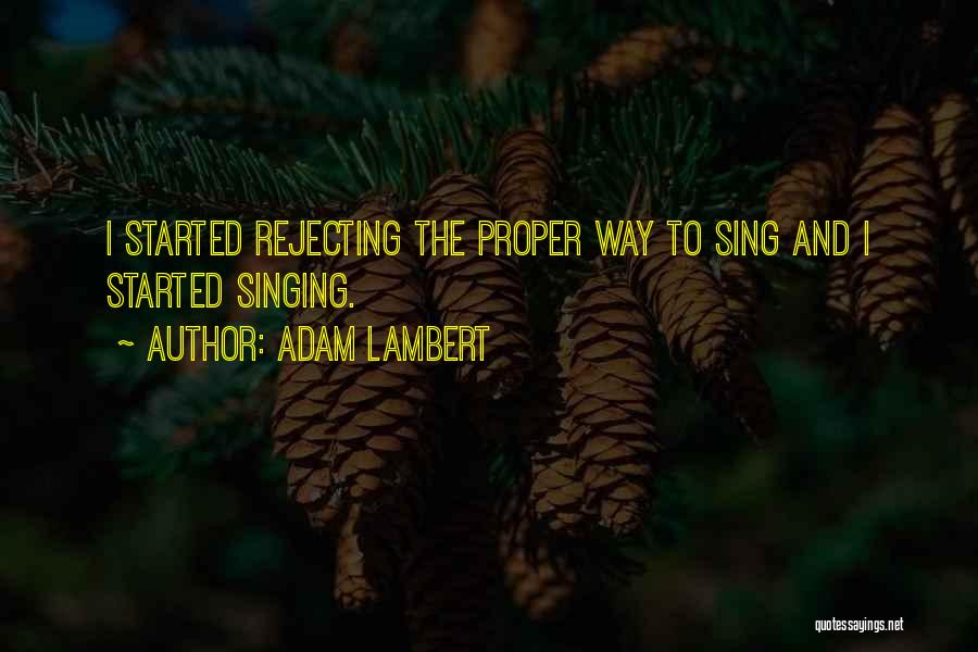 Adam Lambert Quotes: I Started Rejecting The Proper Way To Sing And I Started Singing.