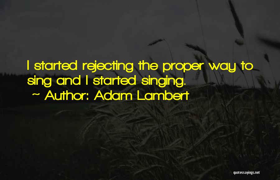 Adam Lambert Quotes: I Started Rejecting The Proper Way To Sing And I Started Singing.