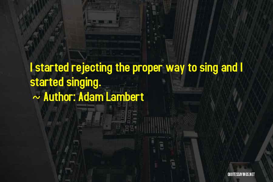 Adam Lambert Quotes: I Started Rejecting The Proper Way To Sing And I Started Singing.