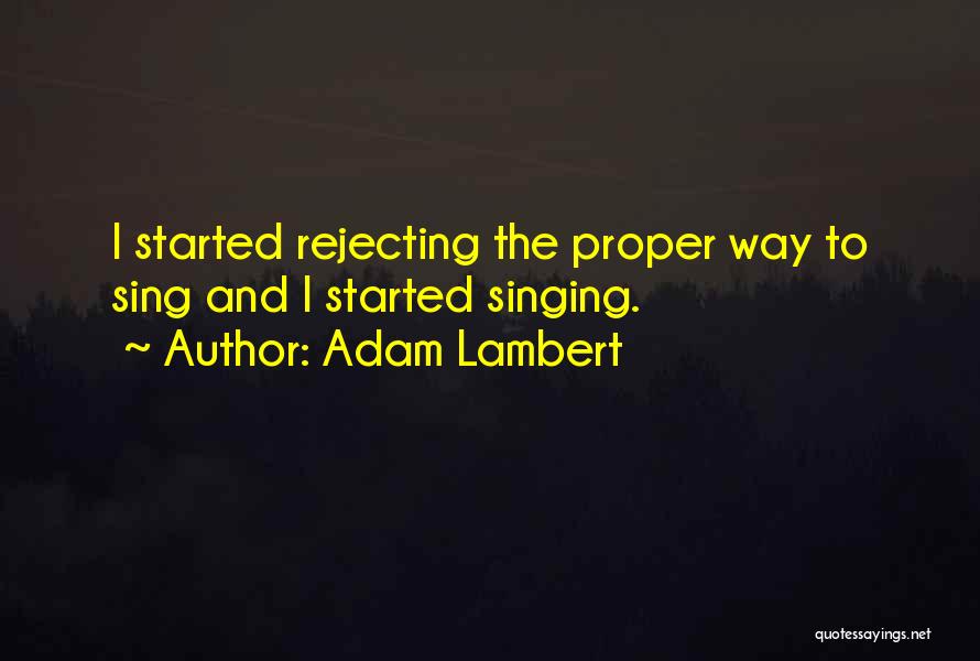 Adam Lambert Quotes: I Started Rejecting The Proper Way To Sing And I Started Singing.