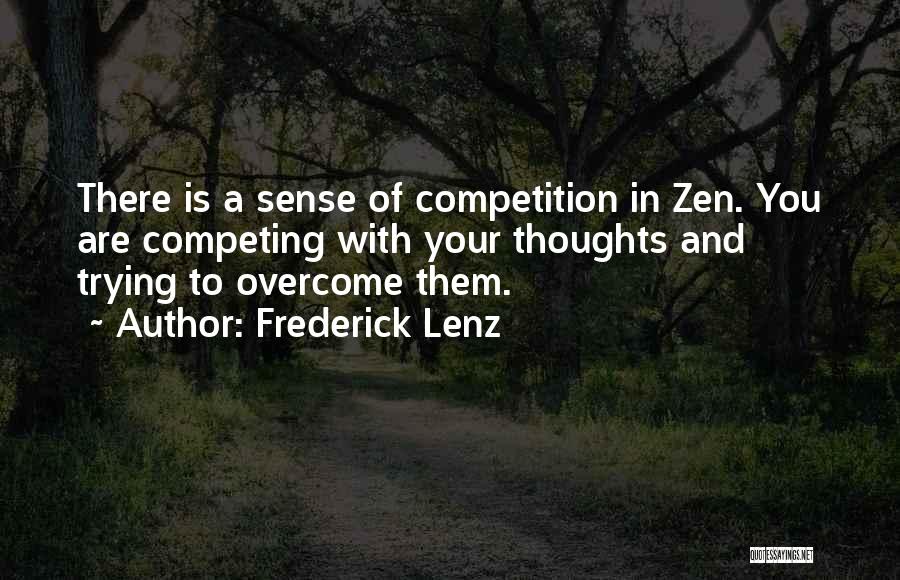 Frederick Lenz Quotes: There Is A Sense Of Competition In Zen. You Are Competing With Your Thoughts And Trying To Overcome Them.