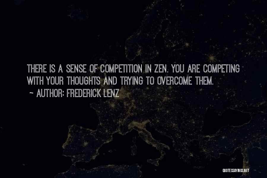 Frederick Lenz Quotes: There Is A Sense Of Competition In Zen. You Are Competing With Your Thoughts And Trying To Overcome Them.