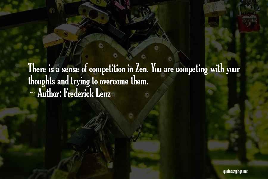 Frederick Lenz Quotes: There Is A Sense Of Competition In Zen. You Are Competing With Your Thoughts And Trying To Overcome Them.