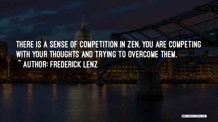 Frederick Lenz Quotes: There Is A Sense Of Competition In Zen. You Are Competing With Your Thoughts And Trying To Overcome Them.
