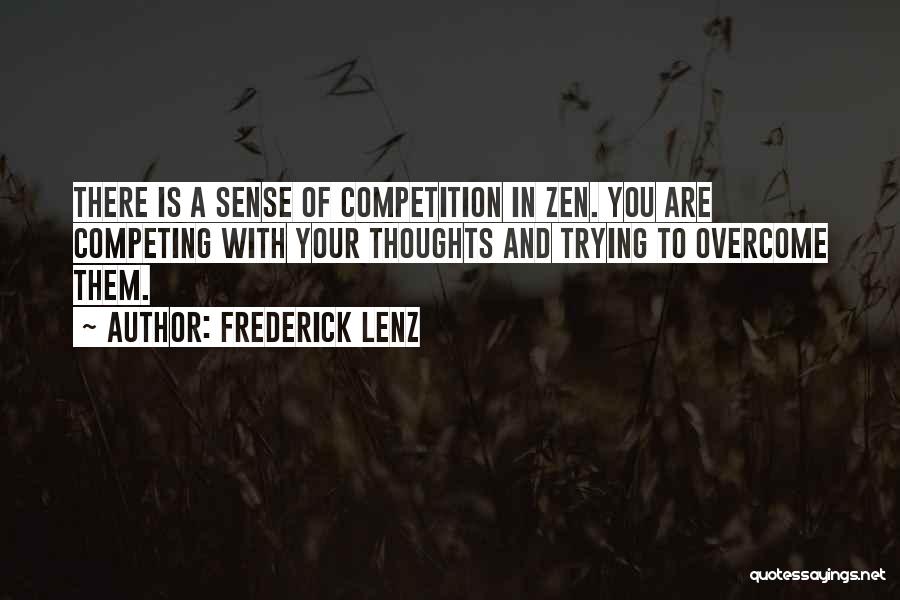 Frederick Lenz Quotes: There Is A Sense Of Competition In Zen. You Are Competing With Your Thoughts And Trying To Overcome Them.