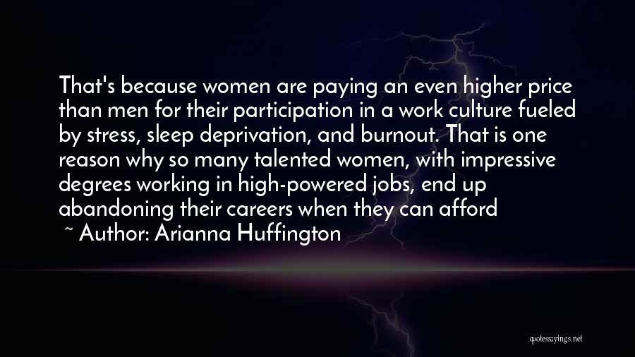 Arianna Huffington Quotes: That's Because Women Are Paying An Even Higher Price Than Men For Their Participation In A Work Culture Fueled By