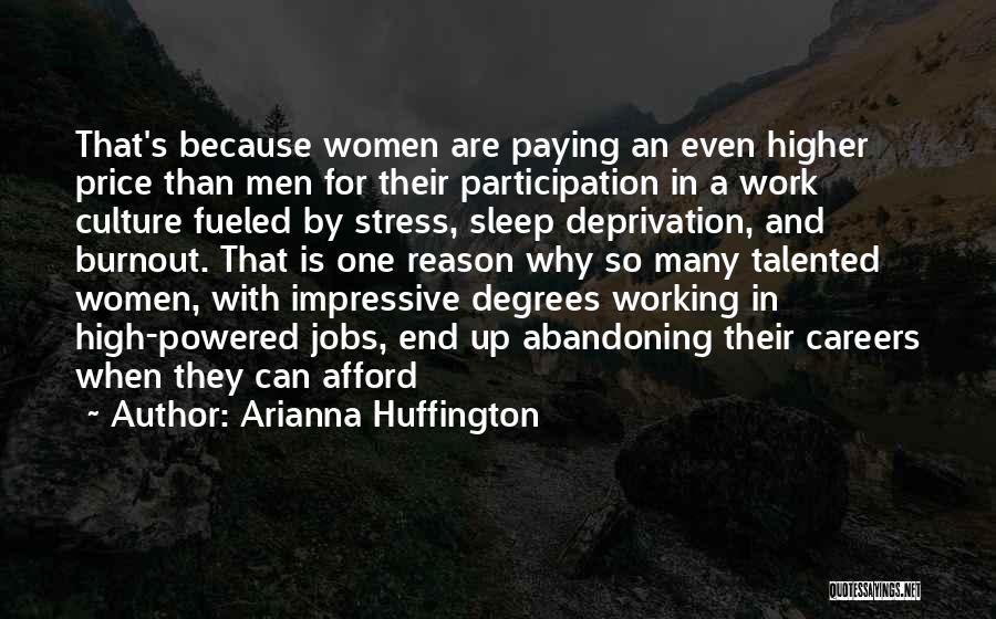 Arianna Huffington Quotes: That's Because Women Are Paying An Even Higher Price Than Men For Their Participation In A Work Culture Fueled By