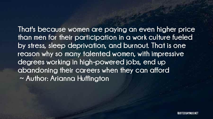 Arianna Huffington Quotes: That's Because Women Are Paying An Even Higher Price Than Men For Their Participation In A Work Culture Fueled By