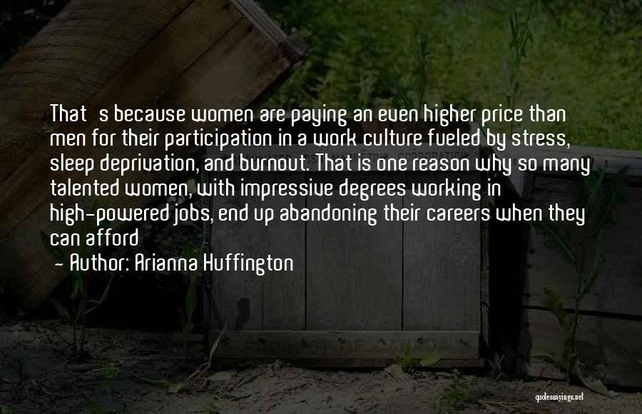 Arianna Huffington Quotes: That's Because Women Are Paying An Even Higher Price Than Men For Their Participation In A Work Culture Fueled By