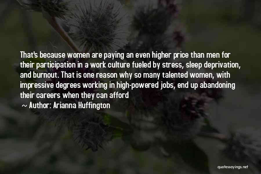 Arianna Huffington Quotes: That's Because Women Are Paying An Even Higher Price Than Men For Their Participation In A Work Culture Fueled By