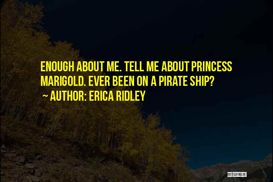 Erica Ridley Quotes: Enough About Me. Tell Me About Princess Marigold. Ever Been On A Pirate Ship?