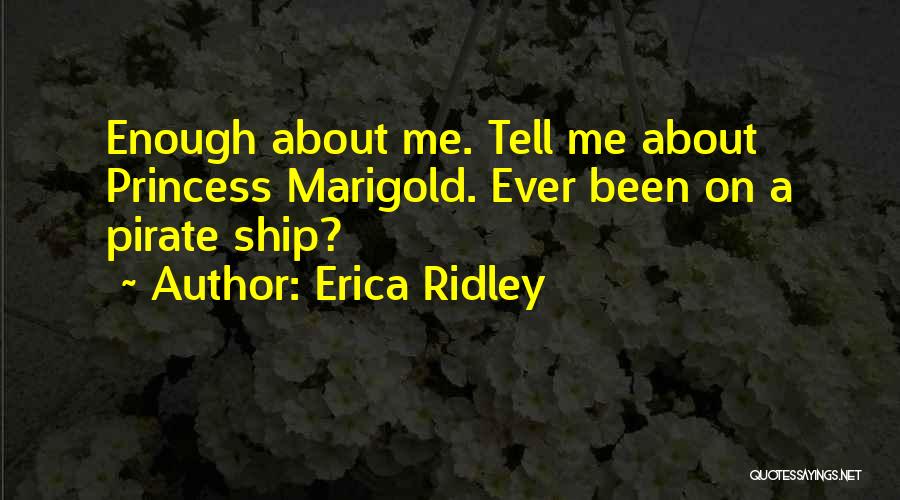 Erica Ridley Quotes: Enough About Me. Tell Me About Princess Marigold. Ever Been On A Pirate Ship?