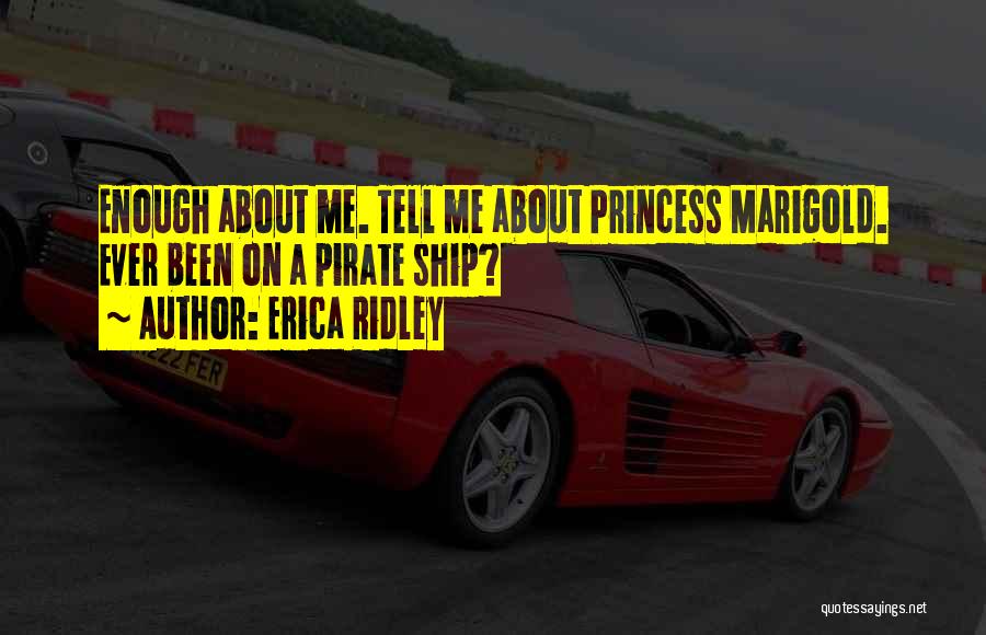 Erica Ridley Quotes: Enough About Me. Tell Me About Princess Marigold. Ever Been On A Pirate Ship?