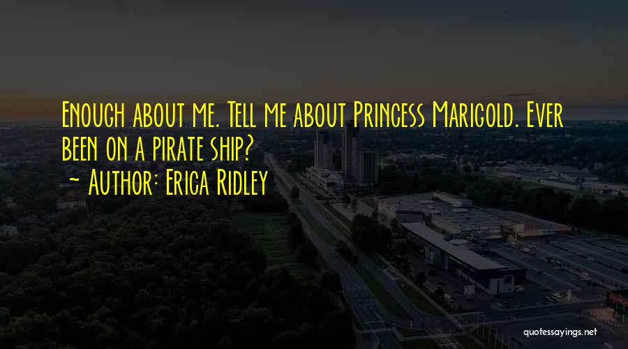 Erica Ridley Quotes: Enough About Me. Tell Me About Princess Marigold. Ever Been On A Pirate Ship?