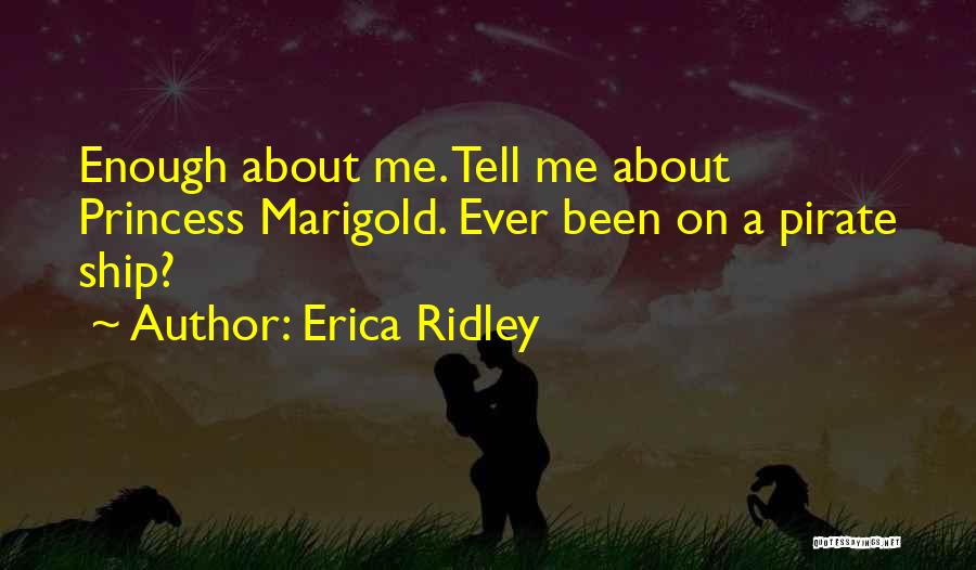 Erica Ridley Quotes: Enough About Me. Tell Me About Princess Marigold. Ever Been On A Pirate Ship?