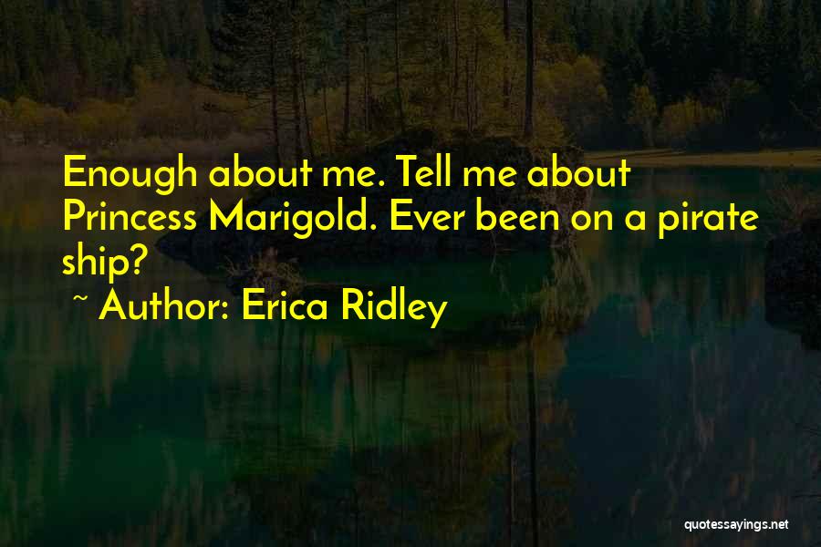 Erica Ridley Quotes: Enough About Me. Tell Me About Princess Marigold. Ever Been On A Pirate Ship?