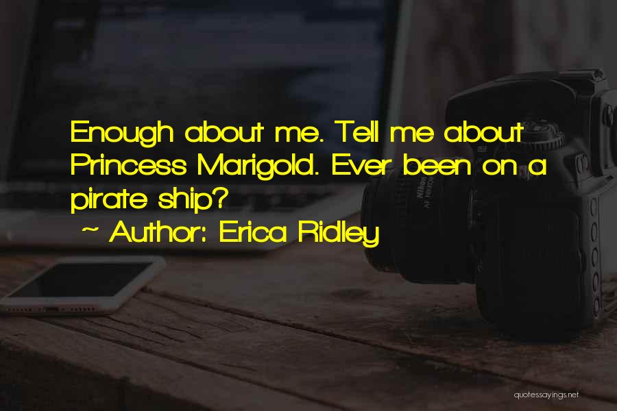 Erica Ridley Quotes: Enough About Me. Tell Me About Princess Marigold. Ever Been On A Pirate Ship?