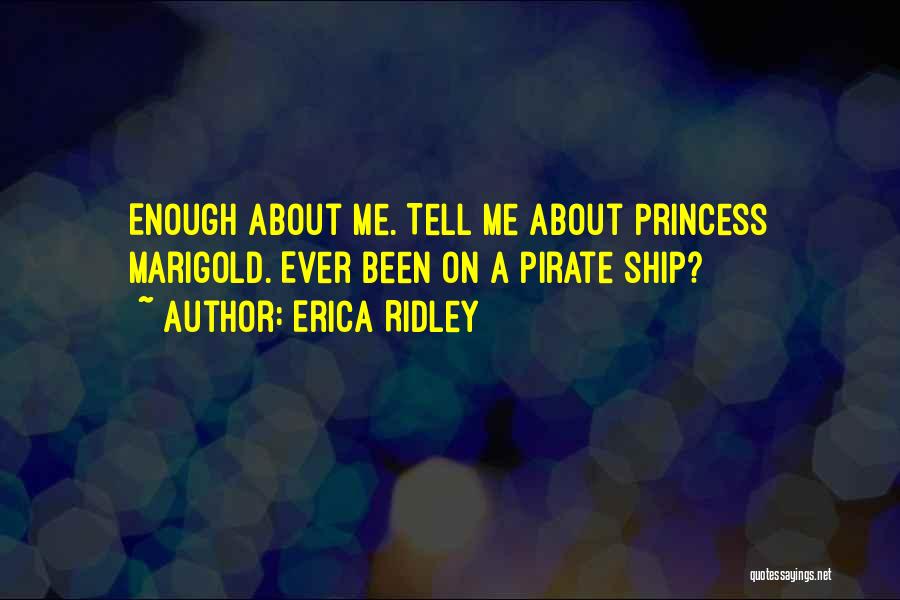 Erica Ridley Quotes: Enough About Me. Tell Me About Princess Marigold. Ever Been On A Pirate Ship?