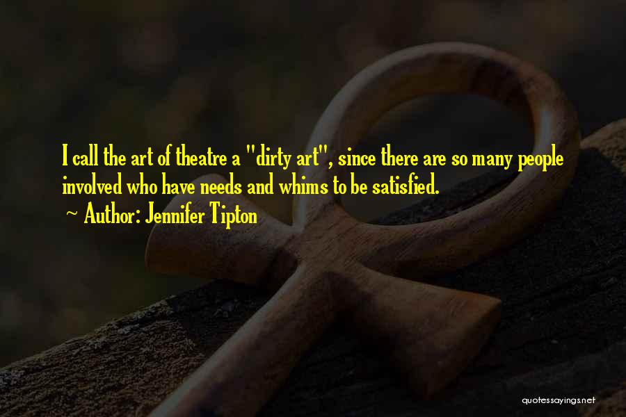 Jennifer Tipton Quotes: I Call The Art Of Theatre A Dirty Art, Since There Are So Many People Involved Who Have Needs And