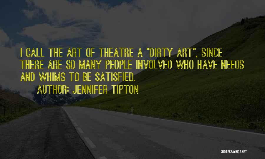 Jennifer Tipton Quotes: I Call The Art Of Theatre A Dirty Art, Since There Are So Many People Involved Who Have Needs And