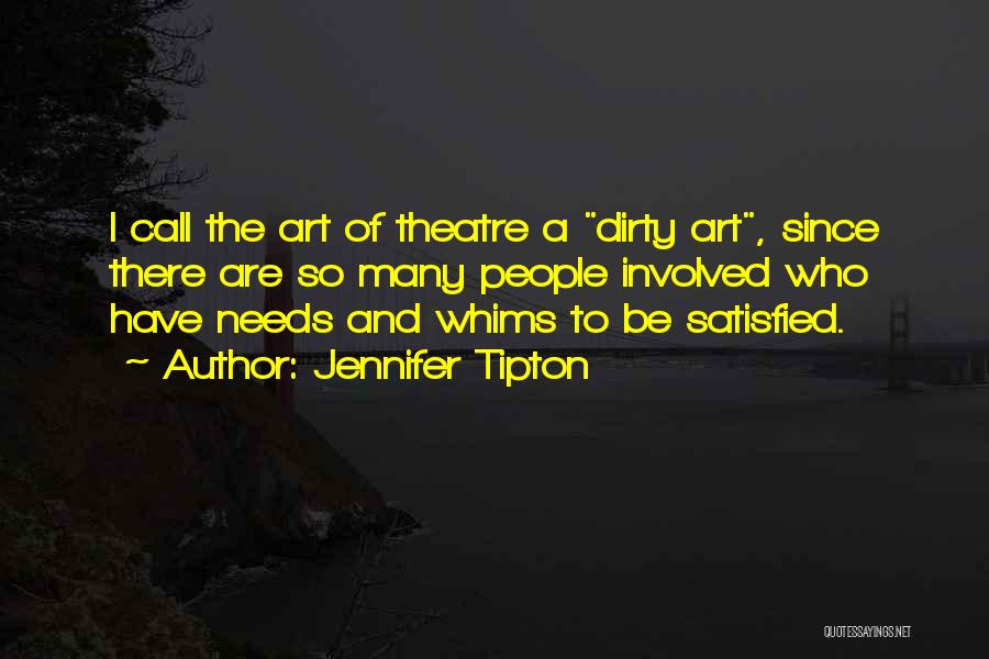 Jennifer Tipton Quotes: I Call The Art Of Theatre A Dirty Art, Since There Are So Many People Involved Who Have Needs And